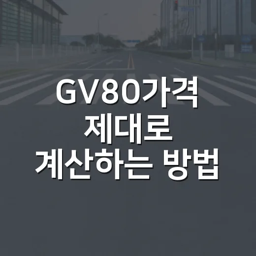 GV80가격 제대로 계산하는 방법, 6천만 원대에서 1억 원 가까이 가는 이유 - 요약