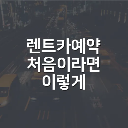 렌트카예약 처음이라면 이렇게 비교하고 고르면 실패가 줄어듭니다 - 요약