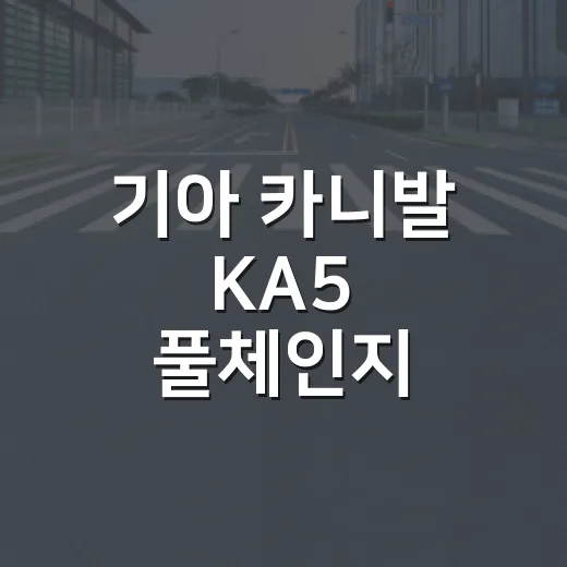 기아 카니발 KA5 풀체인지 출시설 확인하는 방법, 지금 계약 전 이렇게 판단하세요 - 요약