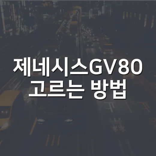 제네시스GV80 고르는 방법, 2.5 터보와 3.5 터보에서 후회 줄이려면 이렇게 - 요약