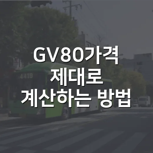 GV80가격 제대로 계산하는 방법: 시작가부터 실구매 예산까지 - 요약