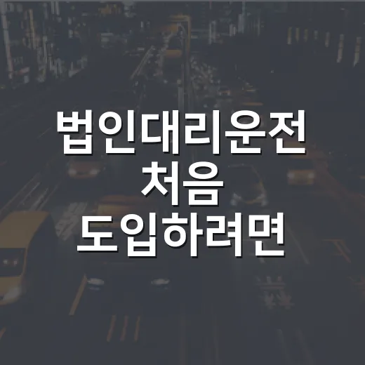 법인대리운전 처음 도입하려면 이렇게 준비하세요