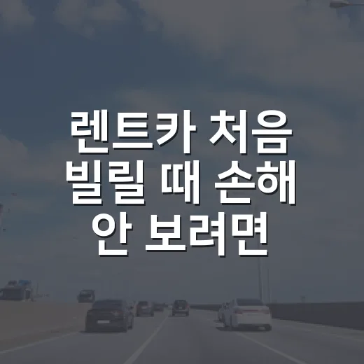 렌트카 처음 빌릴 때 손해 안 보려면 이렇게 확인하세요 - 요약