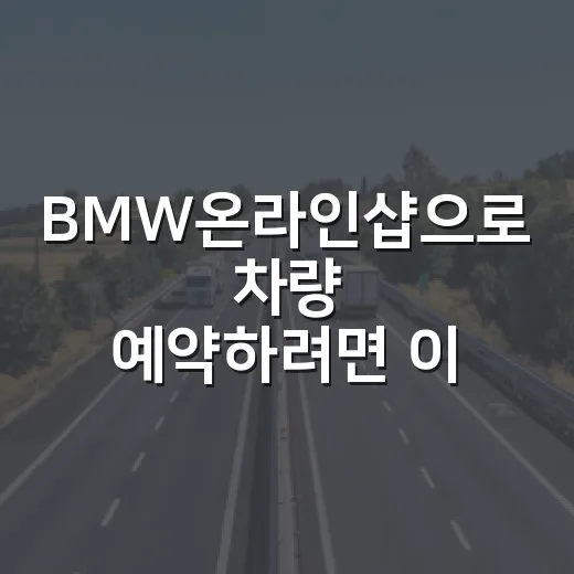 BMW온라인샵으로 차량 예약하려면 이렇게 확인하세요 - 요약