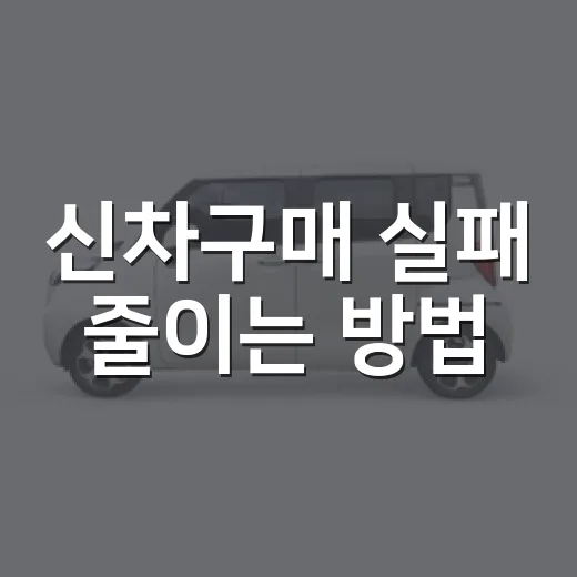 신차구매 실패 줄이는 방법, 계약 전부터 출고 후까지 이렇게 확인하세요 - 요약