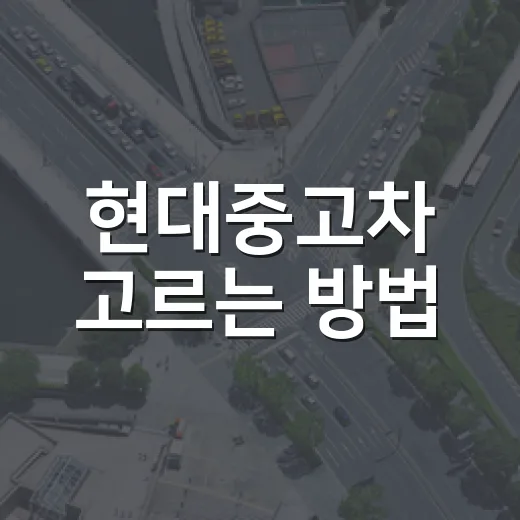 현대중고차 고르는 방법, 초보자는 이렇게 비교하면 덜 흔들립니다 - 요약