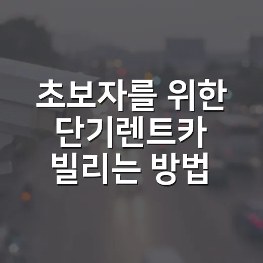 초보자를 위한 단기렌트카 빌리는 방법: 비용, 보험, 반납까지 이렇게 준비하세요 - 요약
