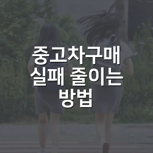 중고차구매 실패 줄이는 방법, 초보자가 계약 전 꼭 확인할 것들 - 요약