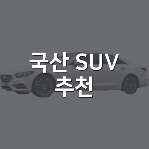 국산 SUV 추천, 예산과 가족 구성에 맞게 고르는 방법 - 요약