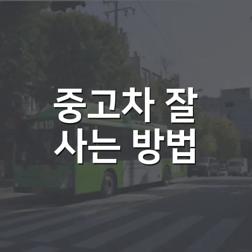 중고차 잘 사는 방법, 초보자가 계약 전 꼭 확인할 순서 - 요약