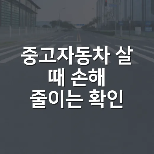 중고자동차 살 때 손해 줄이는 확인 방법 - 요약