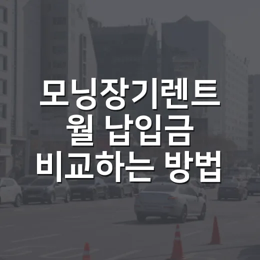 모닝장기렌트 월 납입금 비교하는 방법 - 요약