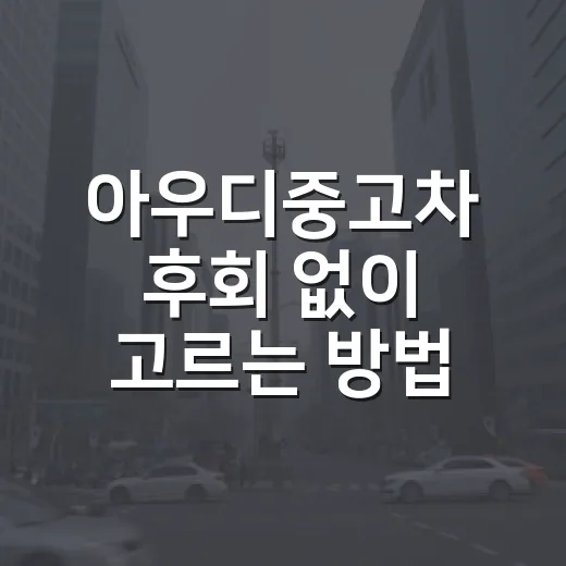 아우디중고차 후회 없이 고르는 방법 - 요약