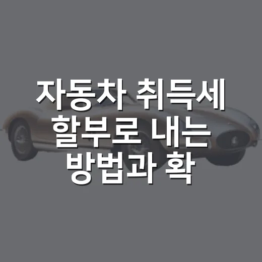 자동차 취득세 할부로 내는 방법과 확인할 점 - 요약
