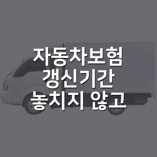 자동차보험 갱신기간 놓치지 않고 준비하는 방법 - 요약