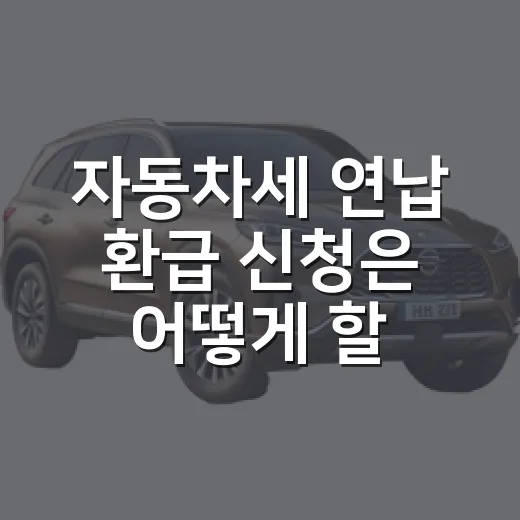 자동차세 연납 환급 신청은 어떻게 할까 - 요약