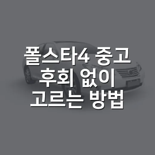 폴스타4 중고 후회 없이 고르는 방법 - 요약