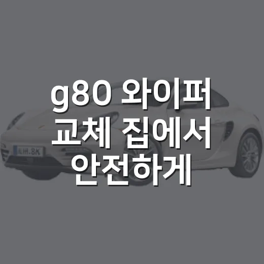 g80 와이퍼 교체 집에서 안전하게 하는 방법 - 요약