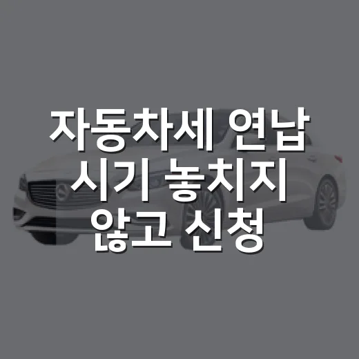 자동차세 연납 시기 놓치지 않고 신청하는 방법 - 요약