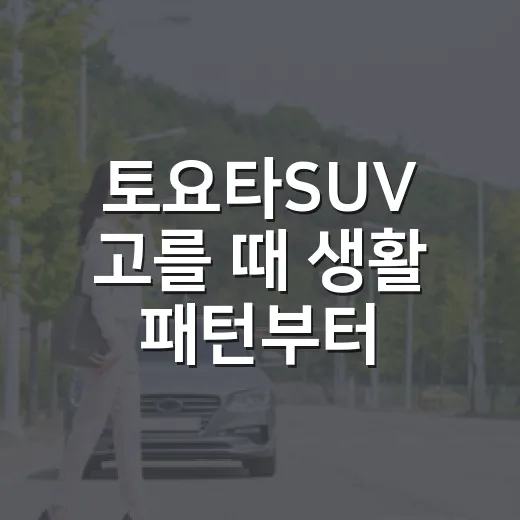 토요타SUV 고를 때 생활 패턴부터 맞추는 방법 - 요약