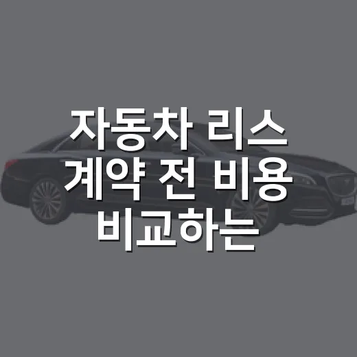 자동차 리스 계약 전 비용 비교하는 방법 - 요약