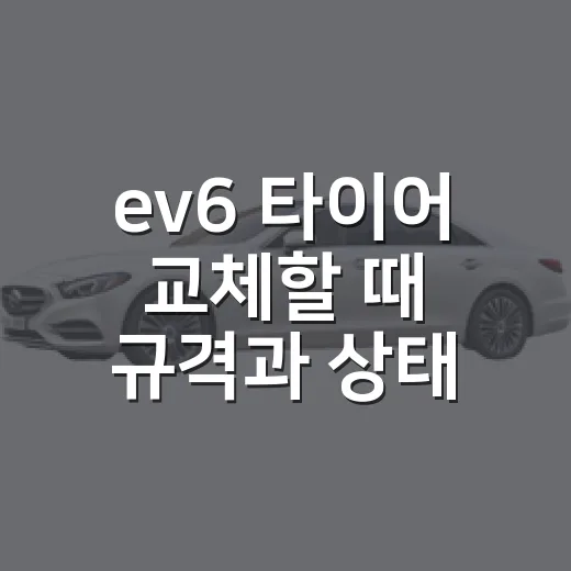 ev6 타이어 교체할 때 규격과 상태 확인하는 방법 - 요약