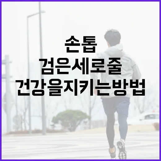 손톱에 나타난 검은 세로줄을 이해하고 건강을 지키는 방법 - 요약