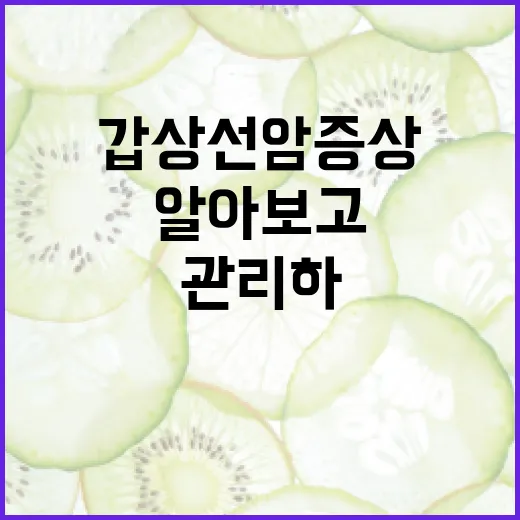 갑상선암 증상을 알아보고 관리하는 방법 - 요약