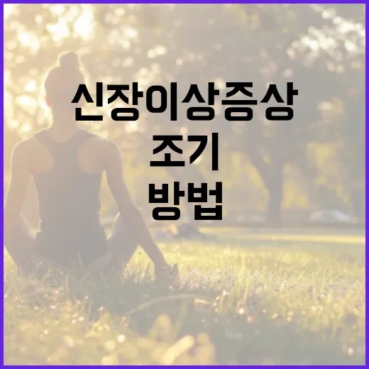 신장 이상 증상을 조기에 발견하는 방법 - 요약