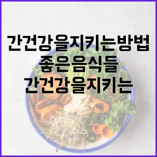 간 건강을 지키는 방법: 간에 좋은 음식들 - 요약