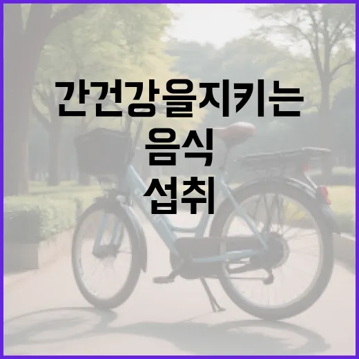 간 건강을 지키는 음식 섭취 방법 - 요약