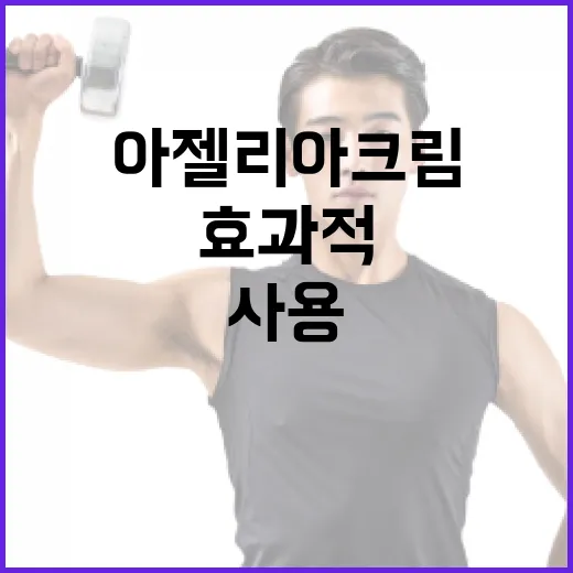 아젤리아크림 효과적으로 사용하는 방법 - 요약