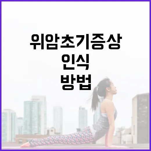 위암 초기 증상을 인식하는 방법 - 요약