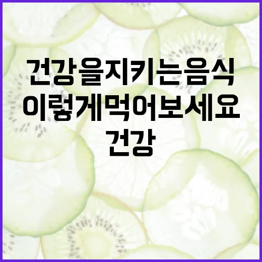 간 건강을 지키는 음식, 이렇게 먹어보세요! - 요약