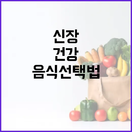 신장을 건강하게 만드는 음식 선택법 - 요약