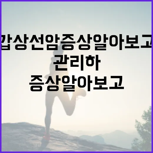 갑상선암 증상 알아보고 관리하는 방법 - 요약