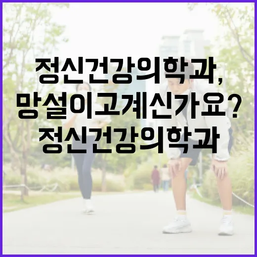 정신건강의학과, 언제 가야 할지 망설이고 계신가요? - 요약