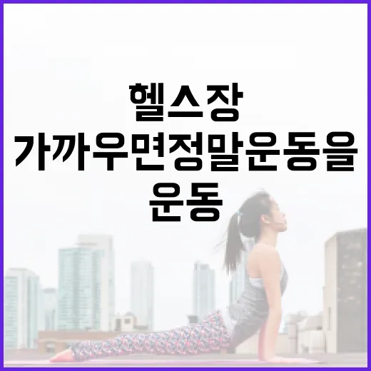 근처헬스장, 집에서 가까우면 정말 운동을 오래 하게 될까요? - 요약