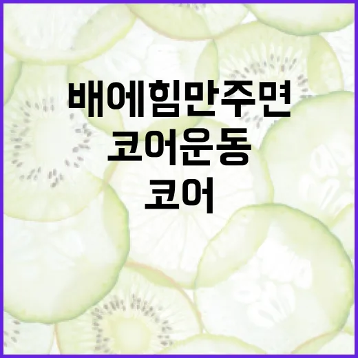 코어운동, 배에 힘만 주면 되는 걸까요? - 요약