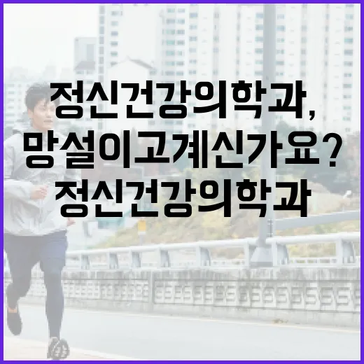 정신건강의학과, 언제 가야 할지 망설이고 계신가요? - 요약