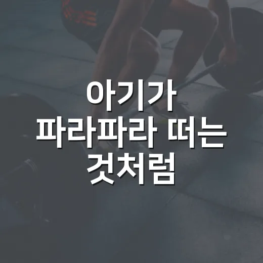 아기가 파라파라 떠는 것처럼 보이는데 괜찮을까요? - 요약