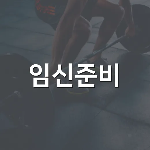 임신준비, 무엇부터 챙기고 계신가요? - 요약