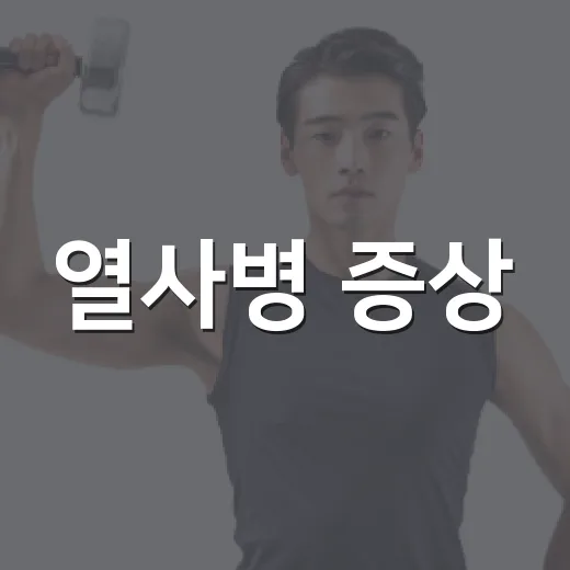 열사병 증상, 더위 먹은 것과 어떻게 다를까요? - 요약