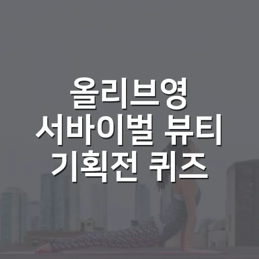 올리브영 서바이벌 뷰티 기획전 퀴즈, 참여 전 피부 건강도 챙기고 계신가요? - 요약