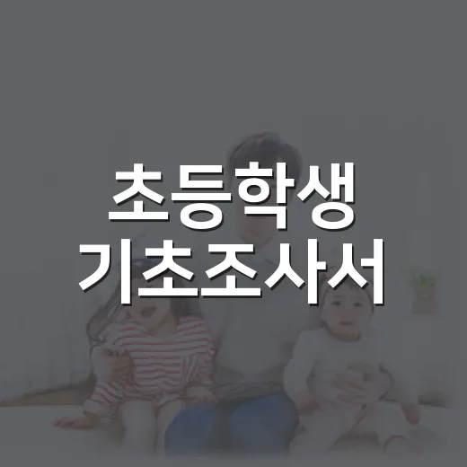 초등학생 기초조사서, 어디까지 적어야 마음이 놓일까요? - 요약