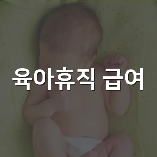육아휴직 급여, 세금 떼고 실제로 얼마 받는지 궁금하신가요? - 요약