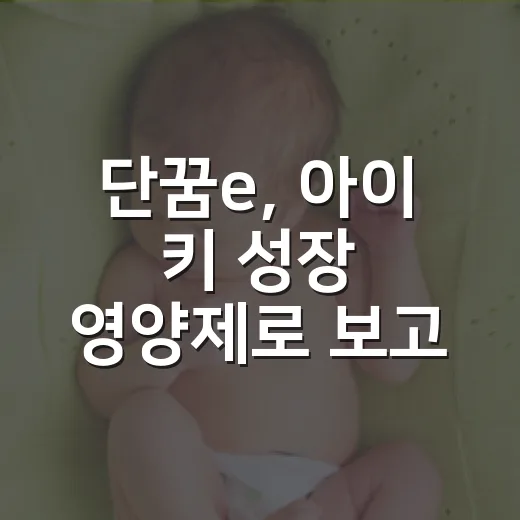 단꿈e, 아이 키 성장 영양제로 보고 계신가요? - 요약