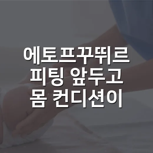 에토프꾸뛰르 피팅 앞두고 몸 컨디션이 걱정되시나요? - 요약