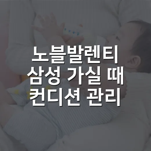 노블발렌티 삼성 가실 때 컨디션 관리도 챙기고 계신가요? - 요약