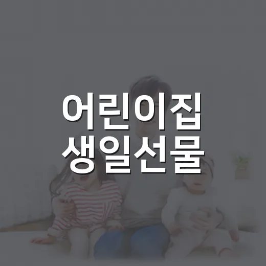 어린이집 생일선물, 아이도 부모도 부담 없게 고르려면 무엇이 좋을까요? - 요약